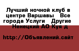 Лучший ночной клуб в центре Варшавы - Все города Услуги » Другие   . Ненецкий АО,Куя д.